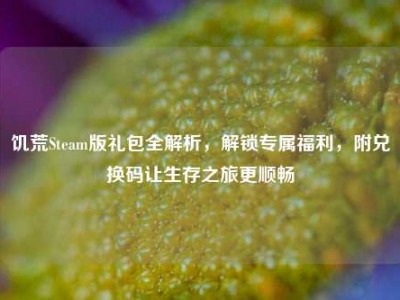 饥荒Steam版礼包全解析，解锁专属福利，附兑换码让生存之旅更顺畅