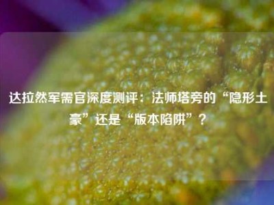 达拉然军需官深度测评：法师塔旁的“隐形土豪”还是“版本陷阱”？