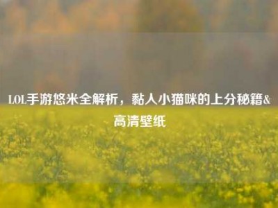 LOL手游悠米全解析，黏人小猫咪的上分秘籍&高清壁纸