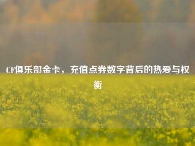 CF俱乐部金卡，充值点券数字背后的热爱与权衡