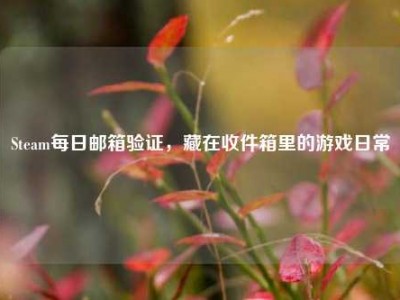 Steam每日邮箱验证，藏在收件箱里的游戏日常