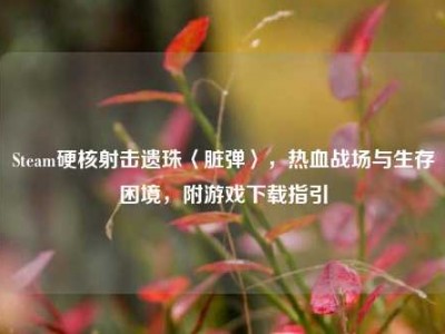 Steam硬核射击遗珠〈脏弹〉，热血战场与生存困境，附游戏下载指引