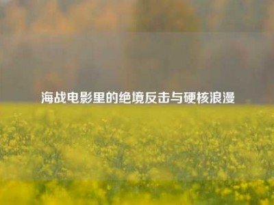 海战电影里的绝境反击与硬核浪漫