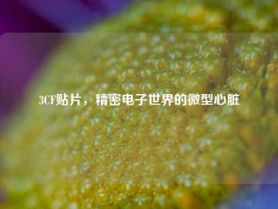 3CF贴片，精密电子世界的微型心脏