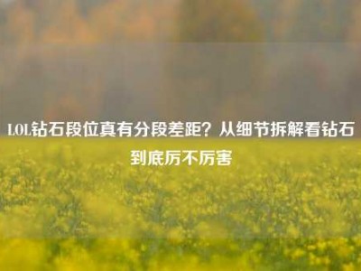 LOL钻石段位真有分段差距？从细节拆解看钻石到底厉不厉害