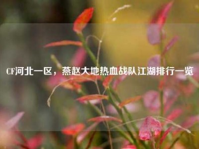 CF河北一区，燕赵大地热血战队江湖排行一览
