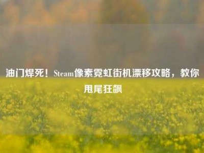 油门焊死！Steam像素霓虹街机漂移攻略，教你甩尾狂飙