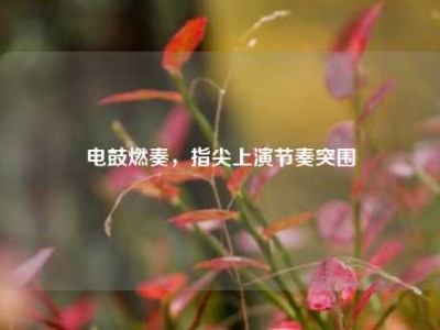 电鼓燃奏，指尖上演节奏突围