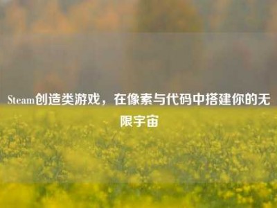 Steam创造类游戏，在像素与代码中搭建你的无限宇宙