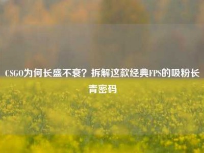CSGO为何长盛不衰？拆解这款经典FPS的吸粉长青密码