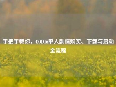 手把手教你，COD16单人剧情购买、下载与启动全流程