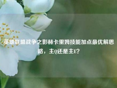 英雄联盟战争之影赫卡里姆技能加点最优解思路，主Q还是主E？
