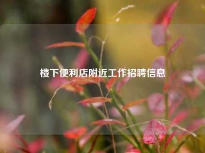 楼下便利店附近工作招聘信息