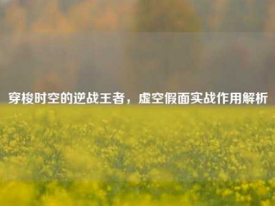 穿梭时空的逆战王者，虚空假面实战作用解析