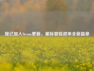 现已加入Steam更新，星际冒险迎来全新篇章