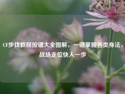 CF步伐教程按键大全图解，一键掌握各类身法，战场走位快人一步