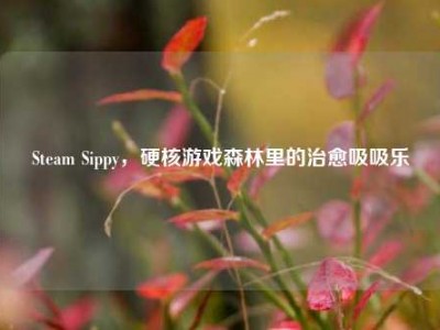 Steam Sippy，硬核游戏森林里的治愈吸吸乐