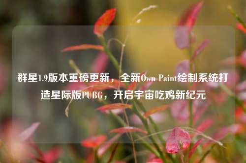 群星1.9版本重磅更新，全新Own Paint绘制系统打造星际版PUBG，开启宇宙吃鸡新纪元