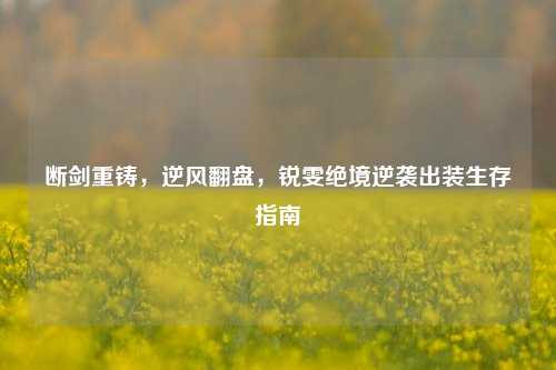断剑重铸,逆风翻盘,锐雯绝境逆袭出装生存指南