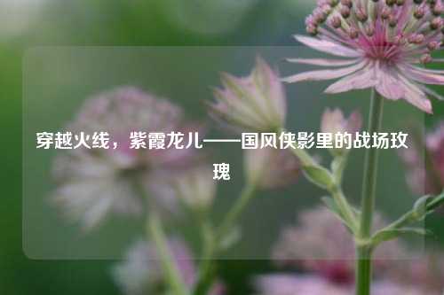 穿越火线,紫霞龙儿——国风侠影里的战场玫瑰