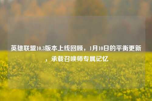 英雄联盟10.3版本上线回顾，1月10日的平衡更新，承载召唤师专属记忆