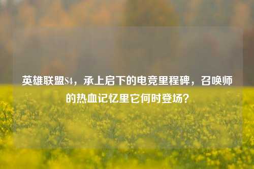 英雄联盟S4,承上启下的电竞里程碑,召唤师的热血记忆里它何时登场?