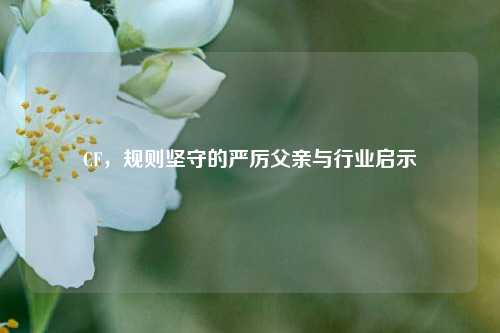 CF,规则坚守的严厉父亲与行业启示