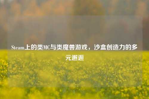 Steam上的类MC与类魔兽游戏，沙盒创造力的多元邂逅